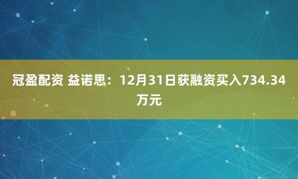 冠盈配资 益诺思：12月31日获融资买入734.34万元